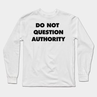 DO NOT QUESTION AUTHORITY Long Sleeve T-Shirt